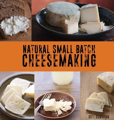 Natural Small Batch Cheesemaking by Kate Downham 9781923136007