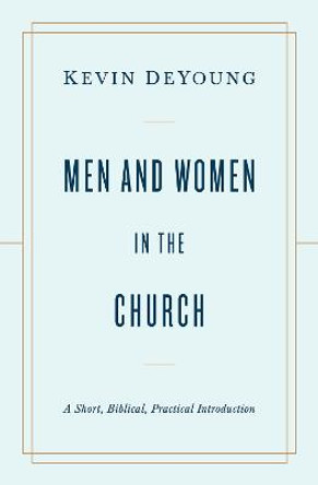 Men and Women in the Church: A Short, Biblical, Practical Introduction by Kevin DeYoung