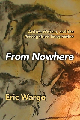 From Nowhere: Artists, Writers, and the Precognitive Imagination by Eric Wargo 9781949501339
