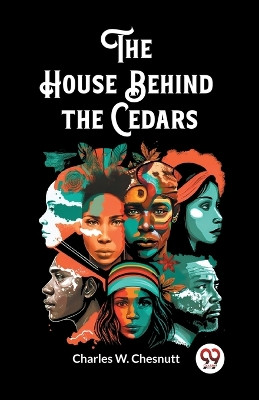The House Behind the Cedars by Charles W Chesnutt 9789362761101
