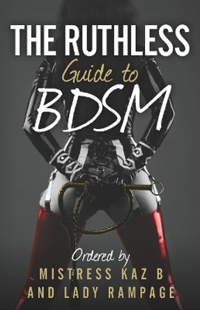 The Ruthless Guide To BDSM by Kaz B 9781912885381