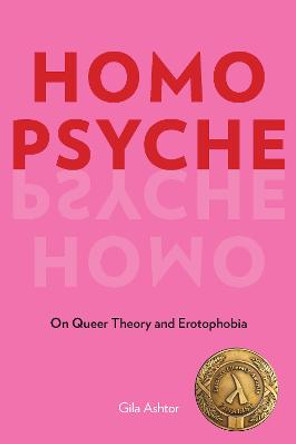 Homo Psyche: On Queer Theory and Erotophobia by Gila Ashtor