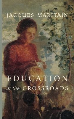 Education at the Crossroads by Jacques Maritain 9781685953423