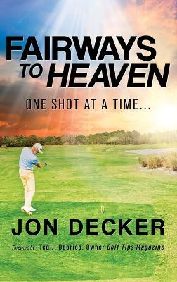 Fairways to Heaven: One Shot at a Time... by Jon Decker 9798890915962