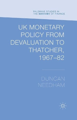 UK Monetary Policy from Devaluation to Thatcher, 1967-82 by Duncan Needham 9781349474998