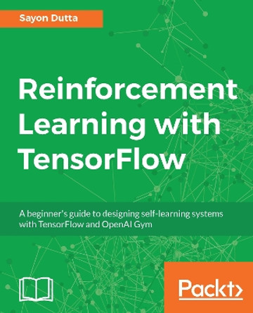 Reinforcement Learning with TensorFlow: A beginner's guide to designing self-learning systems with TensorFlow and OpenAI Gym by Sayon Dutta 9781788835725