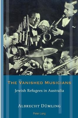 The Vanished Musicians: Jewish Refugees in Australia by Albrecht Dumling 9783034319515
