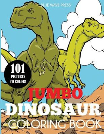 Jumbo Dinosaur Coloring Book: Big Dinosaur Coloring Book with 101 Unique Illustrations Including T-Rex, Velociraptor, Triceratops, Stegosaurus, and More by Blue Wave Press 9781647900021
