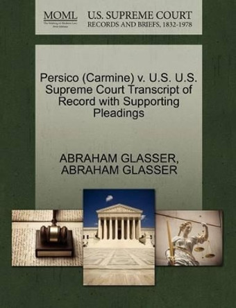 Persico (Carmine) V. U.S. U.S. Supreme Court Transcript of Record with Supporting Pleadings by Abraham Glasser 9781270597315
