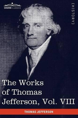 The Works of Thomas Jefferson, Vol. VIII (in 12 Volumes): Correspondence 1793-1798 by Thomas Jefferson 9781616402082