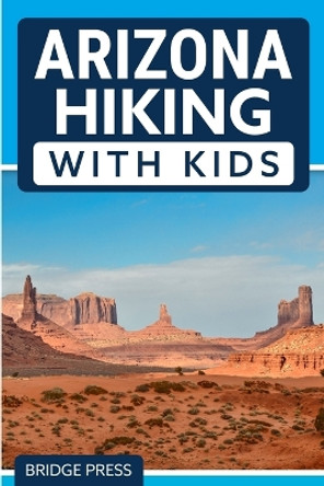 Arizona Hiking With Kids by Bridge Press 9781955149310
