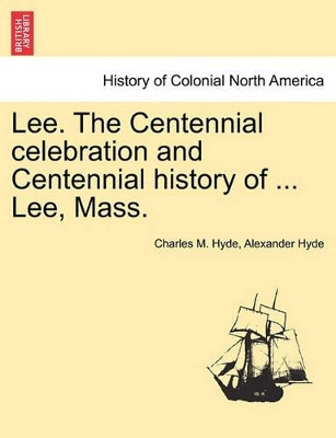 Lee. the Centennial Celebration and Centennial History of ... Lee, Mass. by Charles M Hyde 9781241312282
