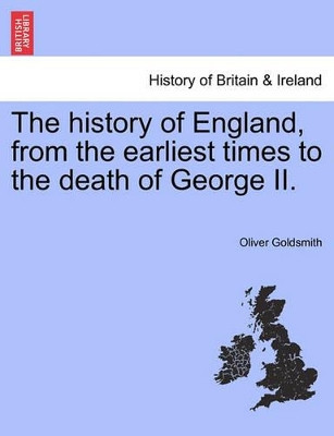 The History of England, from the Earliest Times to the Death of George II. by Oliver Goldsmith 9781241556655