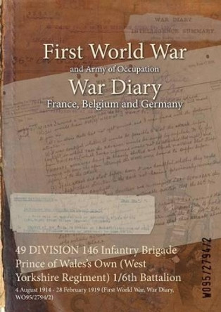 49 Division 146 Infantry Brigade Prince of Wales's Own (West Yorkshire Regiment) 1/6th Battalion: 4 August 1914 - 28 February 1919 (First World War, War Diary, Wo95/2794/2) by  9781474527361
