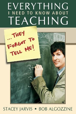 Everything I Need to Know About Teaching . . . They Forgot to Tell Me! by Stacey Jarvis 9781412916929
