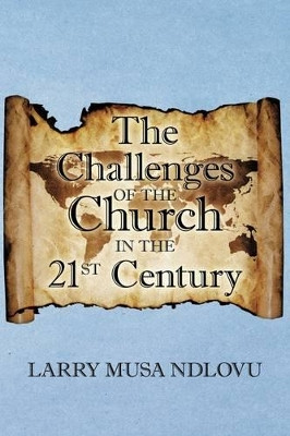 The Challenges of the Church in the 21st Century by Larry Musa Ndlovu 9781425190255