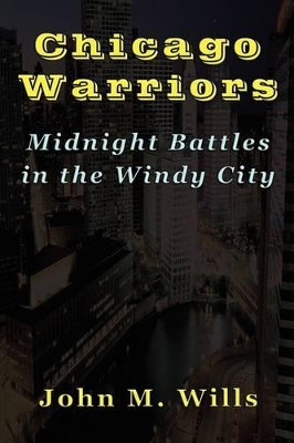 Chicago Warriors Midnight Battles in the Windy City by John M. Wills 9781590958414