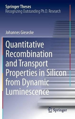 Quantitative Recombination and Transport Properties in Silicon from Dynamic Luminescence by Johannes Giesecke 9783319061566