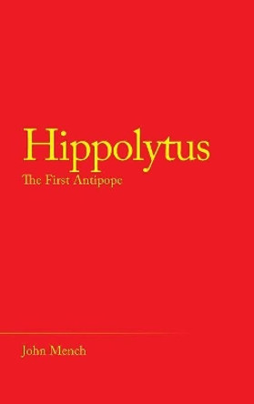 Hippolytus: The First Antipope by John Mench 9781489721297
