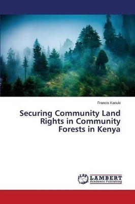 Securing Community Land Rights in Community Forests in Kenya by Kariuki Francis 9783659804922
