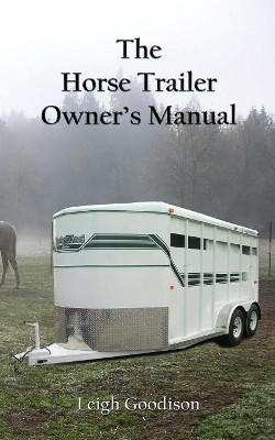 The Horse Trailer Owner's Manual by Leigh Goodison 9781945136238