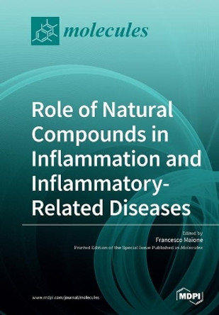 Role of Natural Compounds in Inflammation and Inflammatory-Related Diseases by Francesco Maione 9783039215522