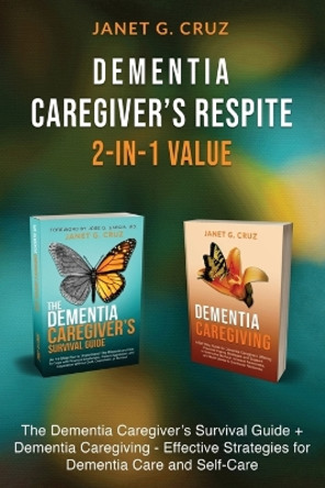 Dementia Caregiver's Respite 2-In-1 Value: The Dementia Caregiver's Survival Guide + Dementia Caregiver - Effective Strategies for Dementia Care and Self-Care by Janet G Cruz 9781960188106