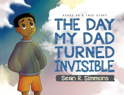 The Day My Dad Turned Invisible by Sean R Simmons 9781649901439