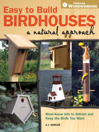 Easy to Build Birdhouses a Natural Approach: Must Know Info to Attract and Keep the Birds You Want by A. J. Hamler