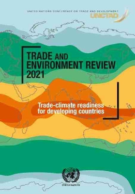 Trade and Environment Review 2021: Trade-Climate Readiness for Developing Countries by  9789211130096