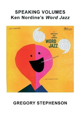 Speaking Volumes: Ken Nordine's Word Jazz by Gregory Kent Stephenson 9788797156902