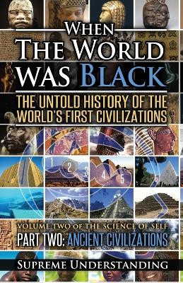 When the World Was Black Part Two: The Untold History of the World's First Civilizations Ancient Civilizations by Supreme Understanding 9781935721055