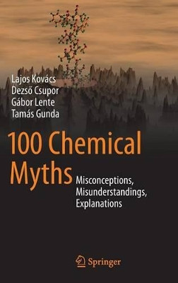100 Chemical Myths: Misconceptions, Misunderstandings, Explanations by Lajos Kovacs 9783319084183