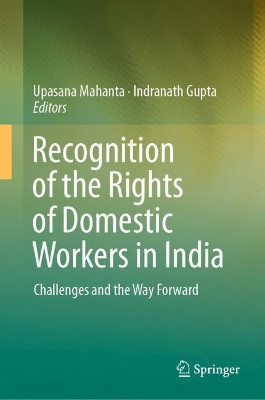 Recognition of the Rights of Domestic Workers in India: Challenges and the Way Forward by Upasana Mahanta 9789811357633