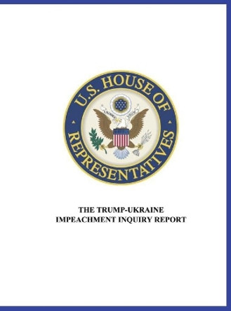 US House of Representatives: The Trump-Ukraine Impeachment Inquiry Report by Us House of Representatives 9781515442660