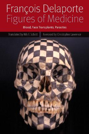 Figures of Medicine: Blood, Face Transplants, Parasites by Francois Delaporte