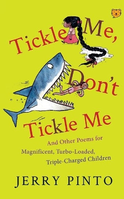 Tickle Me, Don't Tickle Me: And Other Poems for Magnificent, Turbo-Loaded, Triple-Charged Children by Jerry Pinto 9789389231571
