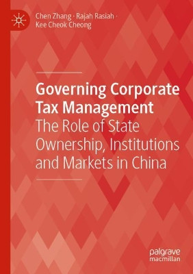 Governing Corporate Tax Management: The Role of State Ownership, Institutions and Markets in China by Chen Zhang 9789811398315