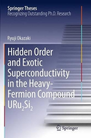 Hidden Order and Exotic Superconductivity in the Heavy-Fermion Compound URu2Si2 by Ryuji Okazaki 9784431563594