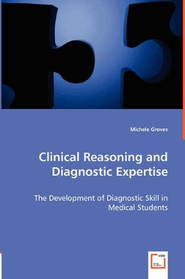 Clinical Reasoning and Diagnostic Expertise by Michele Groves 9783639009545
