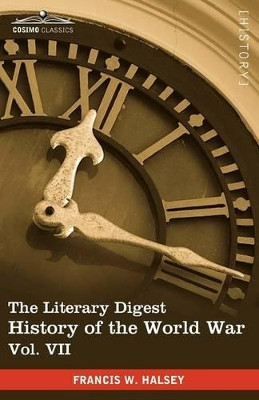The Literary Digest History of the World War, Vol. VII (in Ten Volumes, Illustrated): Compiled from Original and Contemporary Sources: American, Briti by Francis W Halsey 9781616400897