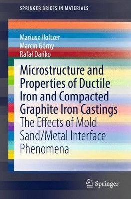 Microstructure and Properties of Ductile Iron and Compacted Graphite Iron Castings: The Effects of Mold Sand/Metal Interface Phenomena by Mariusz Holtzer 9783319145822