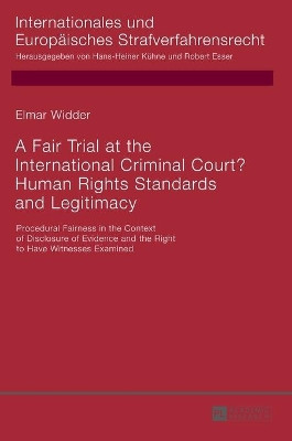 A Fair Trial at the International Criminal Court? Human Rights Standards and Legitimacy: Procedural Fairness in the Context of Disclosure of Evidence and the Right to Have Witnesses Examined by Elmar Richard Widder 9783631675663