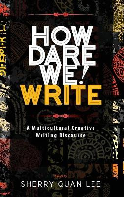 How Dare We! Write: A Multicultural Creative Writing Discourse by Sherry Quan Lee 9781615993314