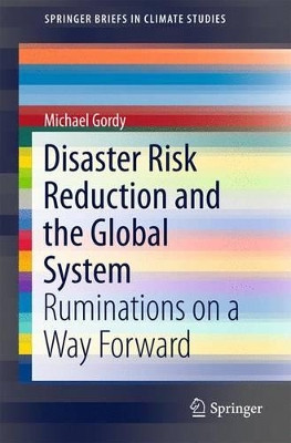 Disaster Risk Reduction and the Global System: Ruminations on a Way Forward by Michael Gordy 9783319416663