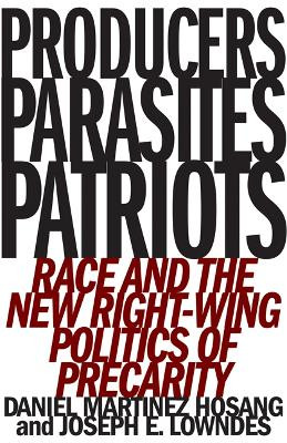 Producers, Parasites, Patriots: Race and the New Right-Wing Politics of Precarity by Daniel Martinez HoSang 9781517903589