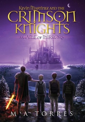 Kevin Martinez and the Crimson Knights; A Game of Mirrors by M A Torres 9781637605158