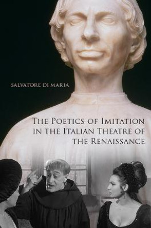 The Poetics of Imitation in the Italian Theatre of the Renaissance by Salvatore Di Maria