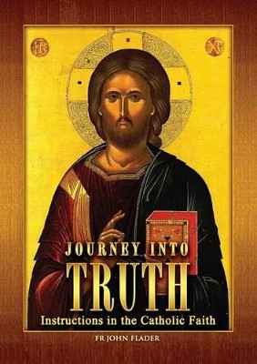 Journey Into Truth: Instructions in the Catholic Faith by Father John Flader 9781925138306