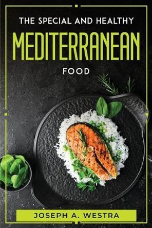 The Special and Healthy Mediterranean Food by Joseph a Westra 9781804770603